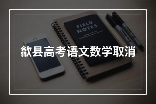 歙县高考语文数学取消