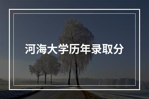 河海大学历年录取分