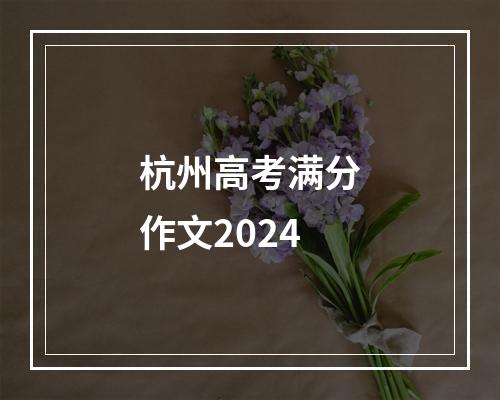 杭州高考满分作文2024