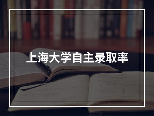 上海大学自主录取率