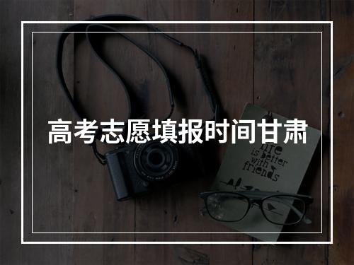 高考志愿填报时间甘肃