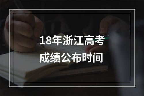 18年浙江高考成绩公布时间