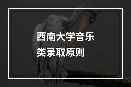 西南大学音乐类录取原则