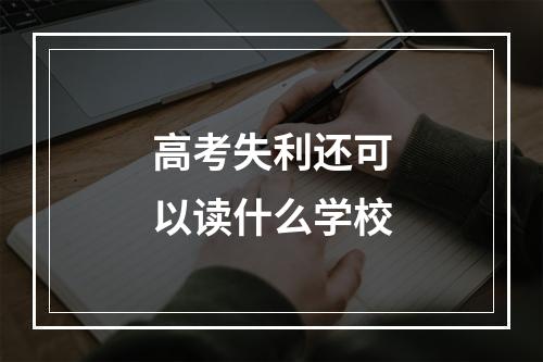 高考失利还可以读什么学校