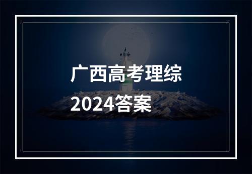 广西高考理综2024答案