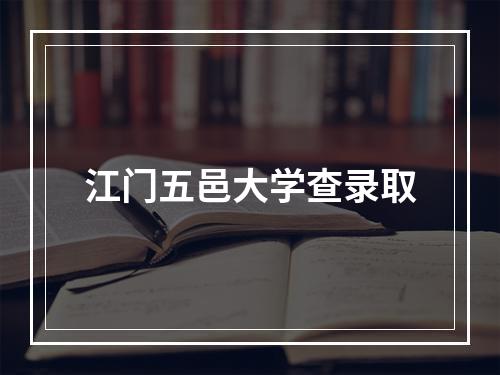 江门五邑大学查录取