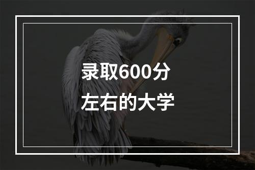 录取600分左右的大学