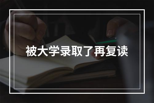 被大学录取了再复读