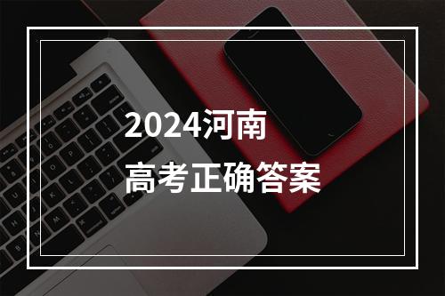 2024河南高考正确答案