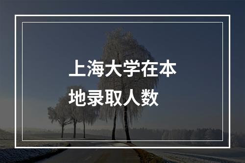 上海大学在本地录取人数