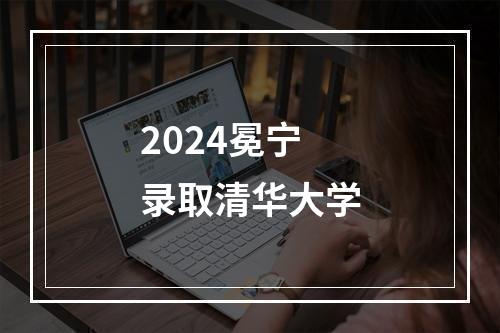 2024冕宁录取清华大学