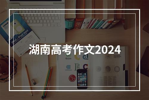 湖南高考作文2024