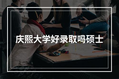 庆熙大学好录取吗硕士