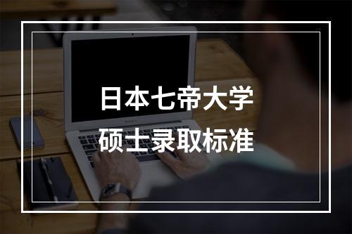 日本七帝大学硕士录取标准