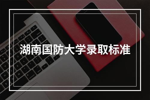 湖南国防大学录取标准