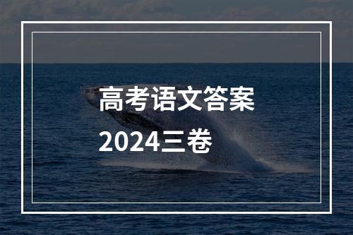 高考语文答案2024三卷