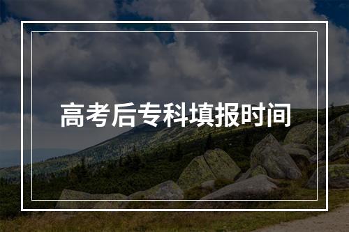 高考后专科填报时间