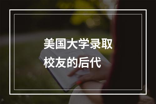 美国大学录取校友的后代