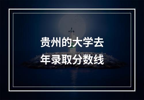 贵州的大学去年录取分数线