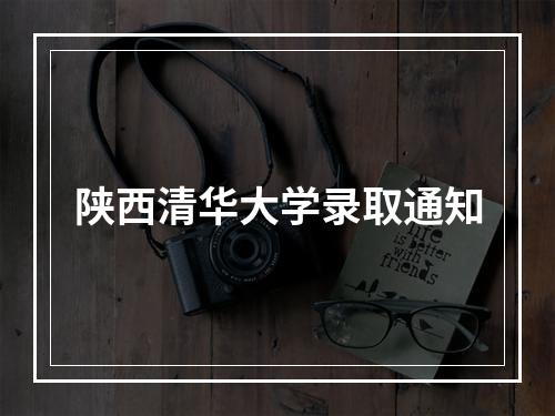 陕西清华大学录取通知