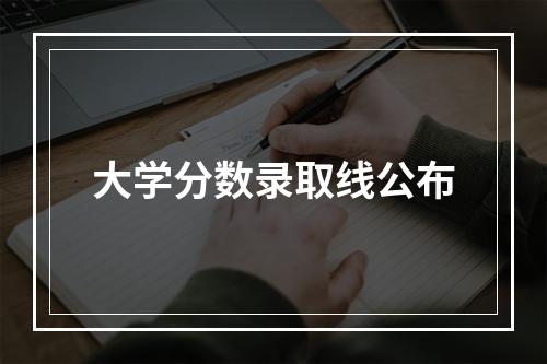 大学分数录取线公布