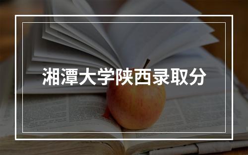 湘潭大学陕西录取分