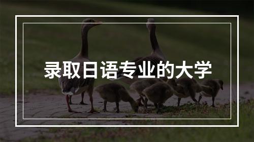 录取日语专业的大学