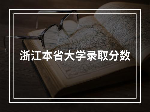 浙江本省大学录取分数