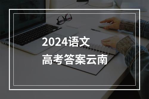 2024语文高考答案云南