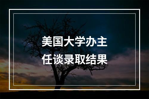 美国大学办主任谈录取结果