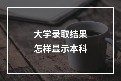 大学录取结果怎样显示本科