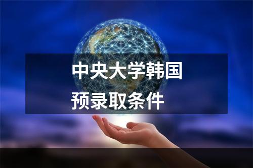 中央大学韩国预录取条件