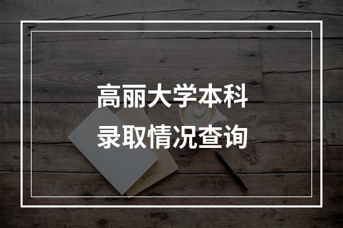 高丽大学本科录取情况查询