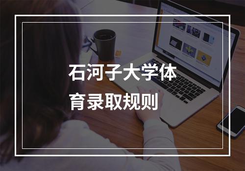 石河子大学体育录取规则