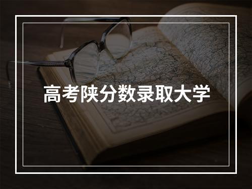 高考陕分数录取大学