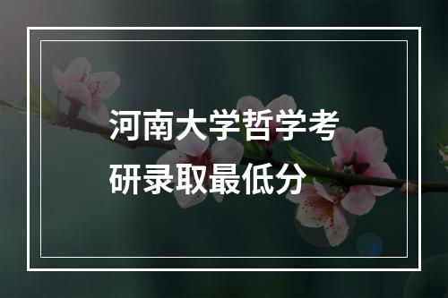 河南大学哲学考研录取最低分