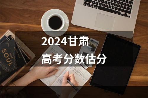 2024甘肃高考分数估分