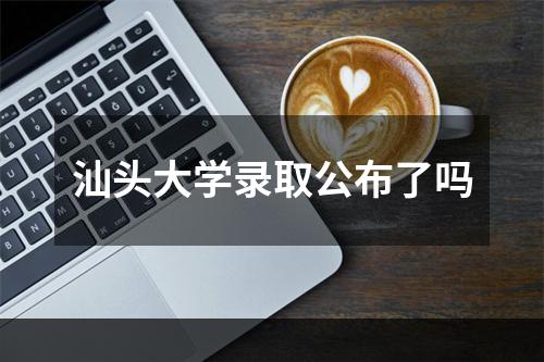 汕头大学录取公布了吗