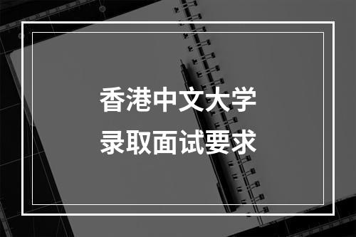 香港中文大学录取面试要求