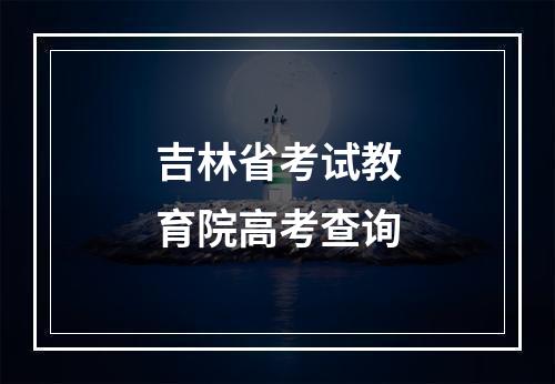 吉林省考试教育院高考查询