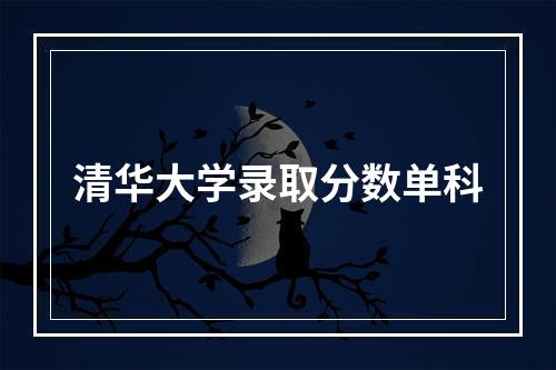 清华大学录取分数单科