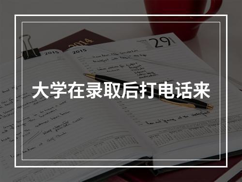 大学在录取后打电话来