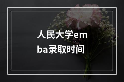 人民大学emba录取时间