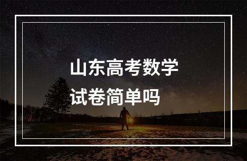 山东高考数学试卷简单吗