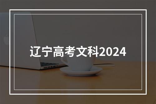 辽宁高考文科2024