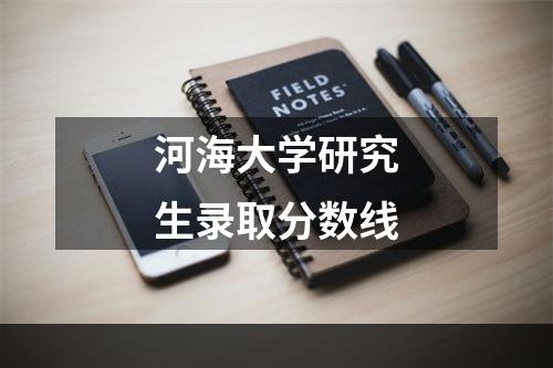 河海大学研究生录取分数线