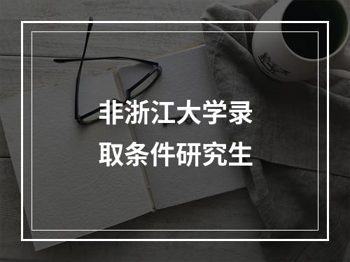 非浙江大学录取条件研究生