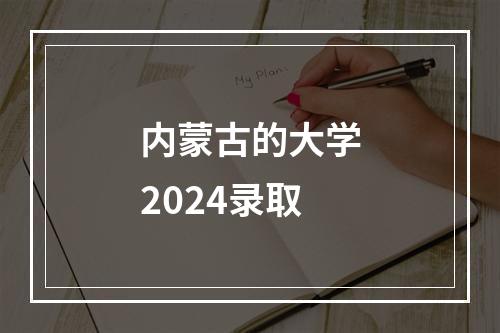 内蒙古的大学2024录取