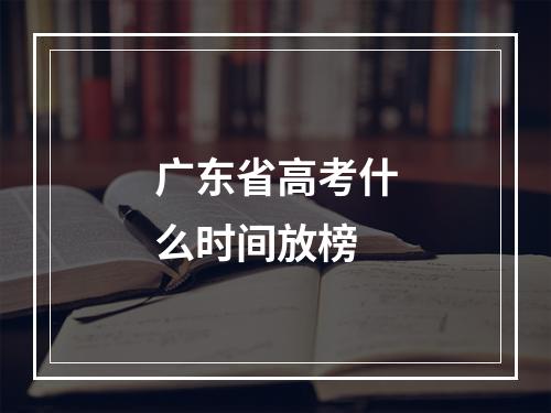 广东省高考什么时间放榜