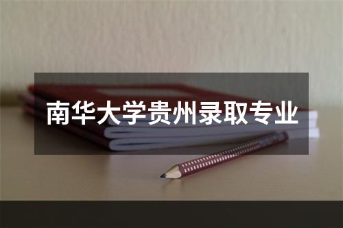 南华大学贵州录取专业